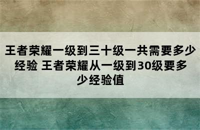 王者荣耀一级到三十级一共需要多少经验 王者荣耀从一级到30级要多少经验值